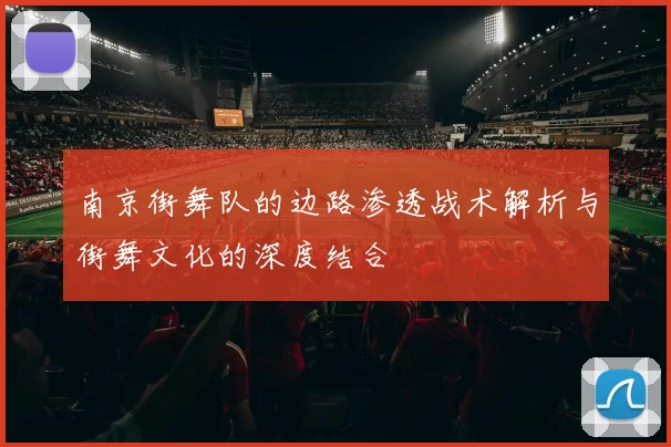 南京街舞队的边路渗透战术解析与街舞文化的深度结合