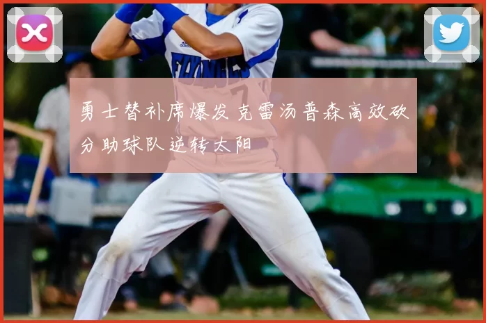勇士替补席爆发克雷汤普森高效砍分助球队逆转太阳