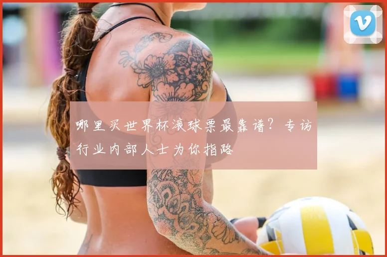 哪里买世界杯滚球票最靠谱?专访行业内部人士为你指路