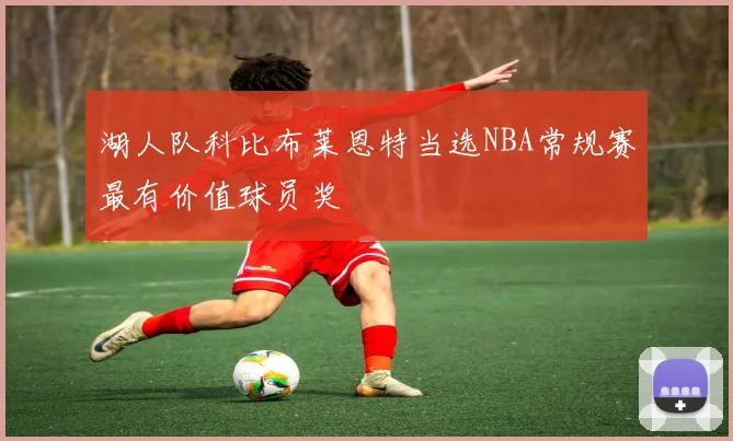 湖人队科比布莱恩特当选NBA常规赛最有价值球员奖