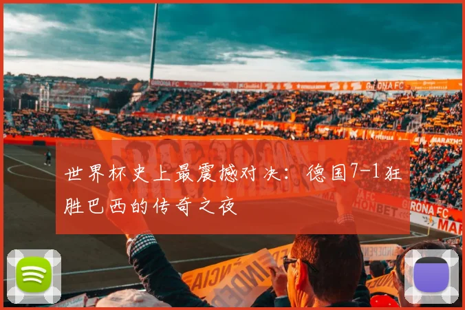 世界杯史上最震撼对决:德国7-1狂胜巴西的传奇之夜