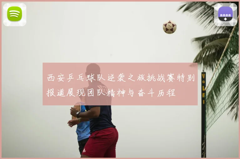 西安乒乓球队逆袭之旅挑战赛特别报道展现团队精神与奋斗历程