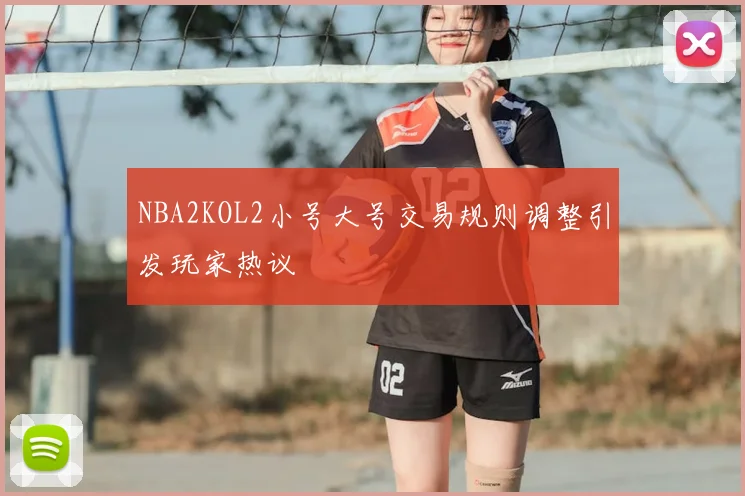 NBA2KOL2小号大号交易规则调整引发玩家热议