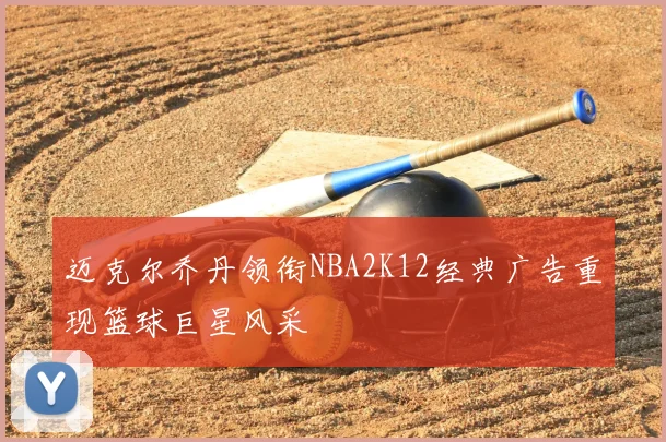 迈克尔乔丹领衔NBA2K12经典广告重现篮球巨星风采