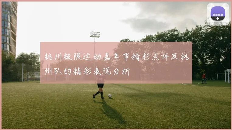 杭州极限运动嘉年华精彩点评及杭州队的精彩表现分析