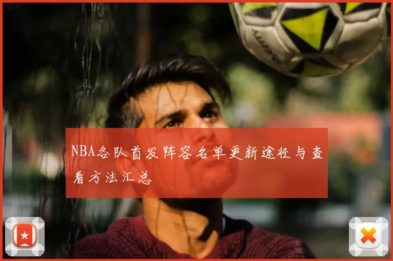 NBA各队首发阵容名单更新途径与查看方法汇总