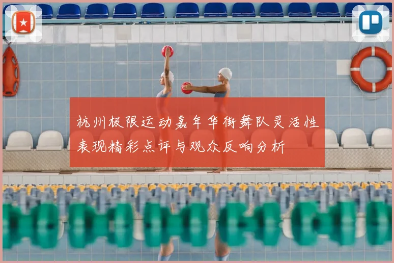杭州极限运动嘉年华街舞队灵活性表现精彩点评与观众反响分析
