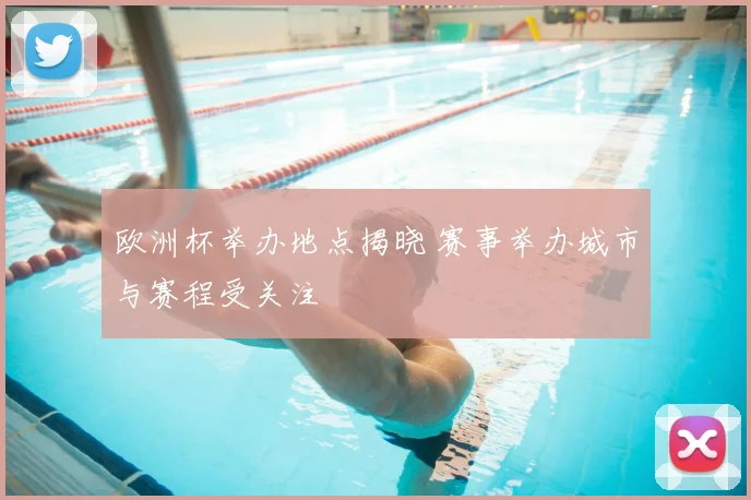 欧洲杯举办地点揭晓 赛事举办城市与赛程受关注