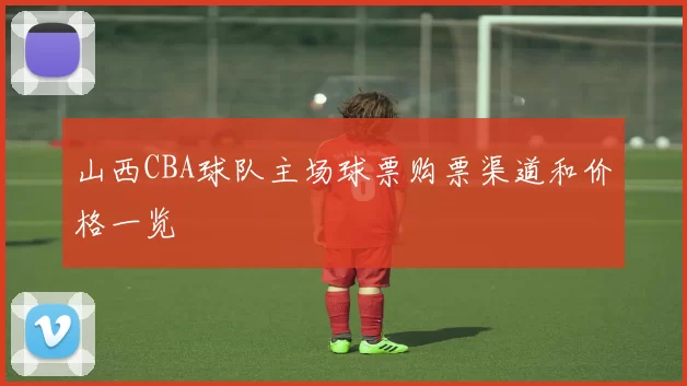 山西CBA球队主场球票购票渠道和价格一览