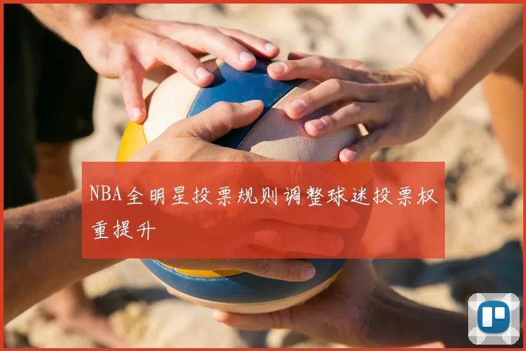 NBA全明星投票规则调整球迷投票权重提升