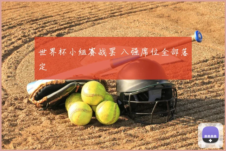 世界杯小组赛战罢 八强席位全部落定